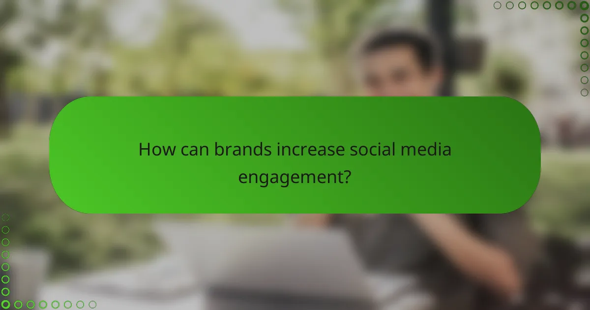 How can brands increase social media engagement?