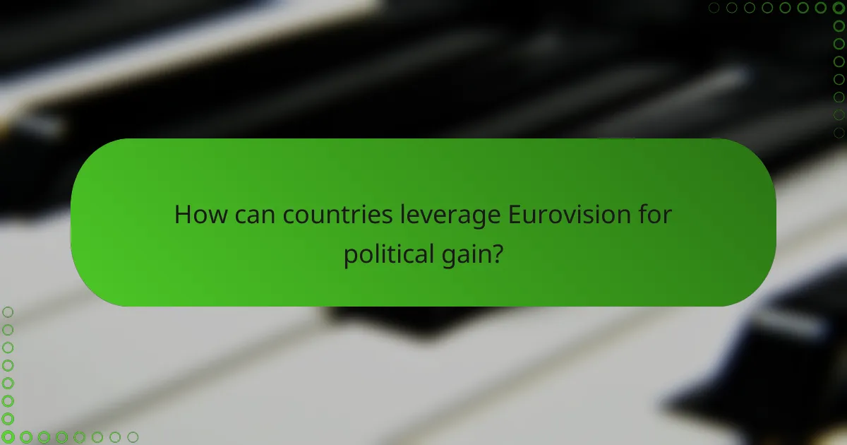 How can countries leverage Eurovision for political gain?