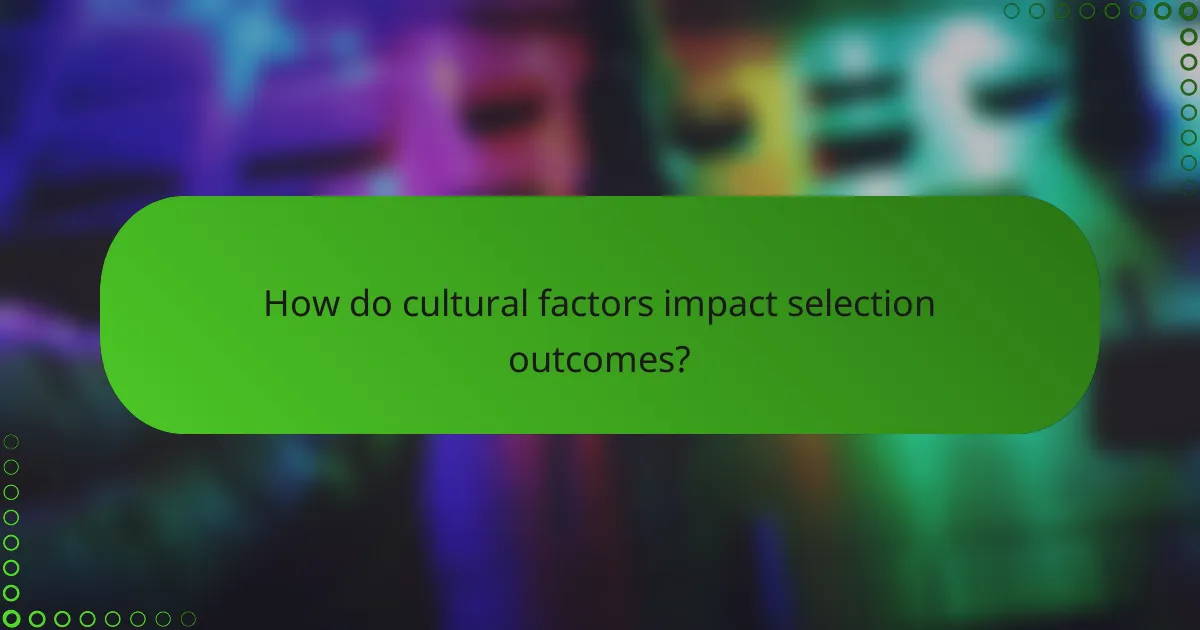 How do cultural factors impact selection outcomes?