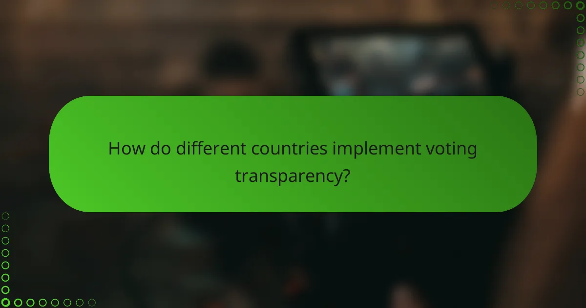 How do different countries implement voting transparency?