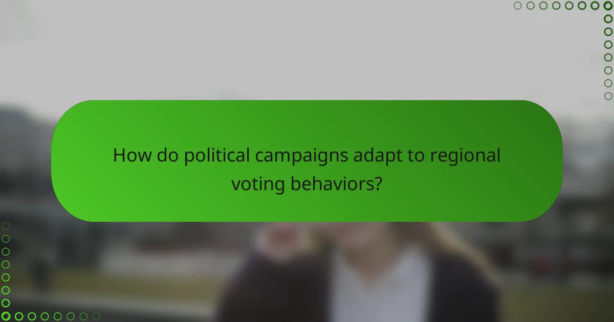 How do political campaigns adapt to regional voting behaviors?