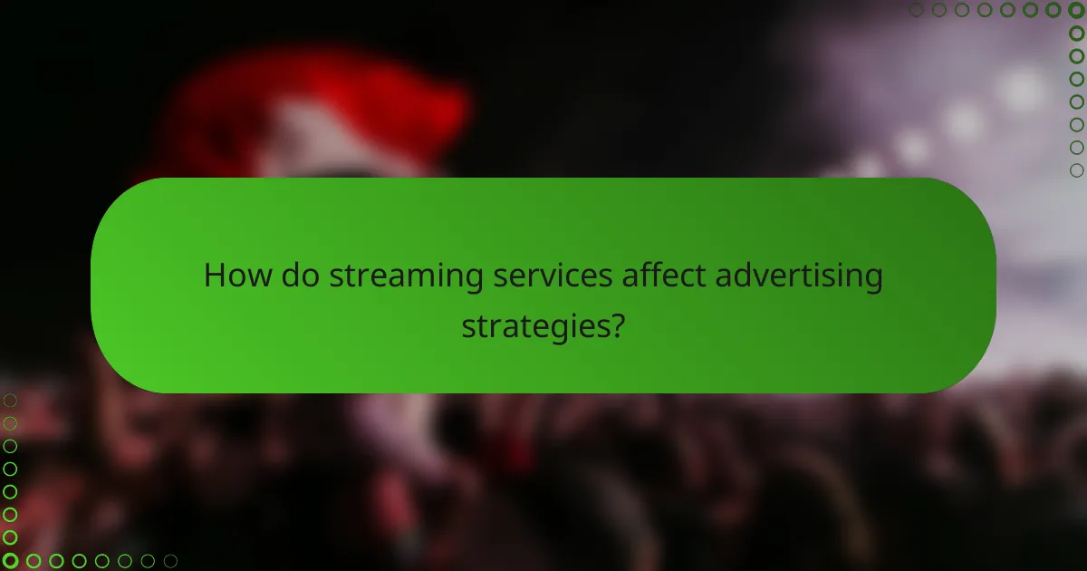 How do streaming services affect advertising strategies?