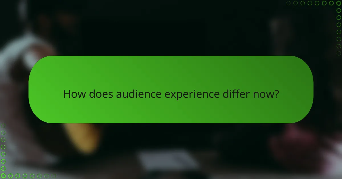 How does audience experience differ now?