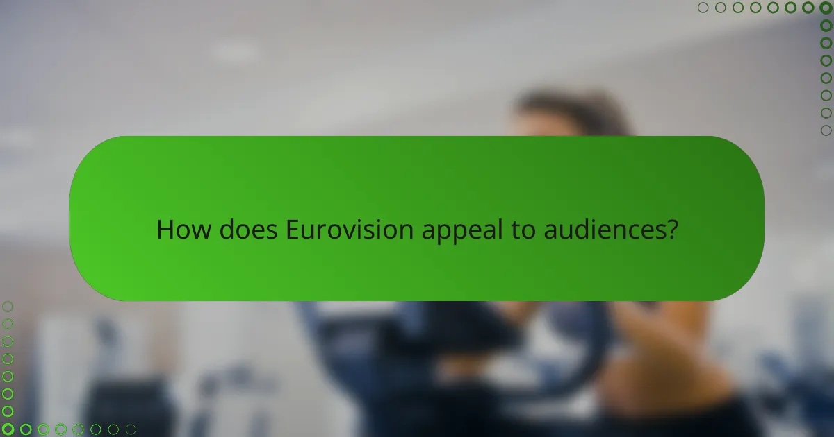 How does Eurovision appeal to audiences?