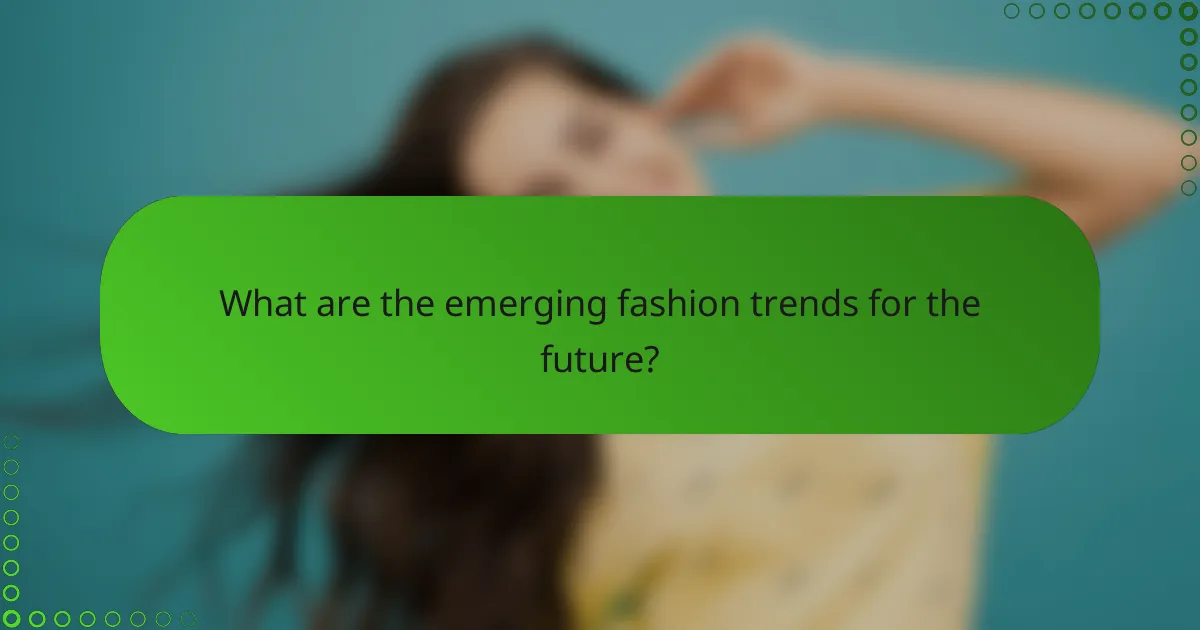 What are the emerging fashion trends for the future?